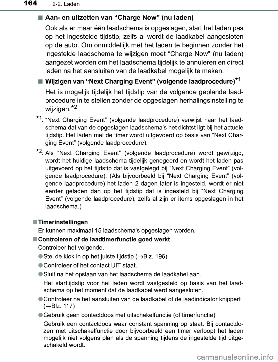 TOYOTA PRIUS PLUG-IN HYBRID 2017 Instructieboekje (in Dutch) 1642-2. Laden
PRIUS PHV_OM_OM47A89E_(EE)■
Aan- en uitzetten van “Charge Now” (nu laden)
Ook als er maar één laadschema is opgeslagen, start het laden pas
op het ingestelde tijdstip, zelfs TOYOTA PRIUS PLUG-IN HYBRID 2017 Instructieboekje (in Dutch) 1642-2. Laden
PRIUS PHV_OM_OM47A89E_(EE)■
Aan- en uitzetten van “Charge Now” (nu laden)
Ook als er maar één laadschema is opgeslagen, start het laden pas
op het ingestelde tijdstip, zelfs