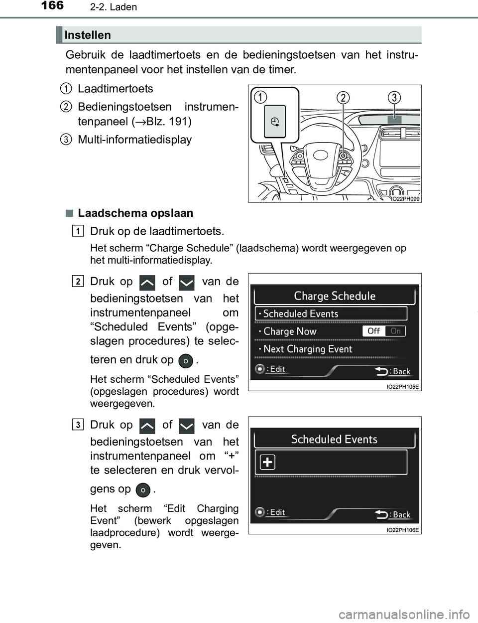 TOYOTA PRIUS PLUG-IN HYBRID 2017 Instructieboekje (in Dutch) 1662-2. Laden
PRIUS PHV_OM_OM47A89E_(EE)
Gebruik de laadtimertoets en de bedieningstoetsen van het instru-
mentenpaneel voor het instellen van de timer.
Laadtimertoets
Bedieningstoetsen instr TOYOTA PRIUS PLUG-IN HYBRID 2017 Instructieboekje (in Dutch) 1662-2. Laden
PRIUS PHV_OM_OM47A89E_(EE)
Gebruik de laadtimertoets en de bedieningstoetsen van het instru-
mentenpaneel voor het instellen van de timer.
Laadtimertoets
Bedieningstoetsen instr