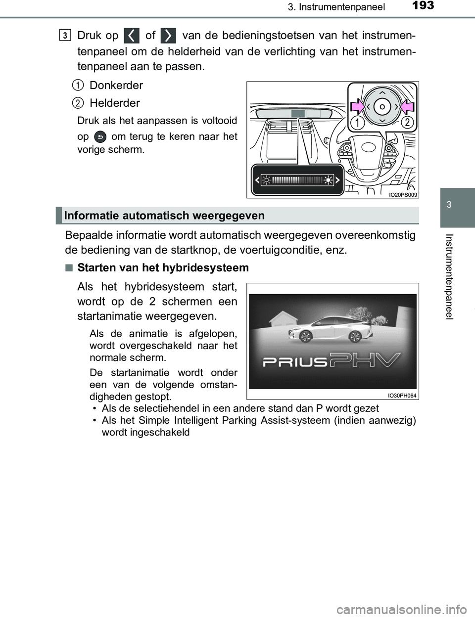 TOYOTA PRIUS PLUG-IN HYBRID 2017  Instructieboekje (in Dutch) 1933. Instrumentenpaneel
3
Instrumentenpaneel
PRIUS PHV_OM_OM47A89E_(EE)
Druk  op    of    van  de  bedieningstoetsen  van  het  instrumen-
tenpaneel  om  de  helderheid  van  de  verlichting  van  he TOYOTA PRIUS PLUG-IN HYBRID 2017  Instructieboekje (in Dutch) 1933. Instrumentenpaneel
3
Instrumentenpaneel
PRIUS PHV_OM_OM47A89E_(EE)
Druk  op    of    van  de  bedieningstoetsen  van  het  instrumen-
tenpaneel  om  de  helderheid  van  de  verlichting  van  he