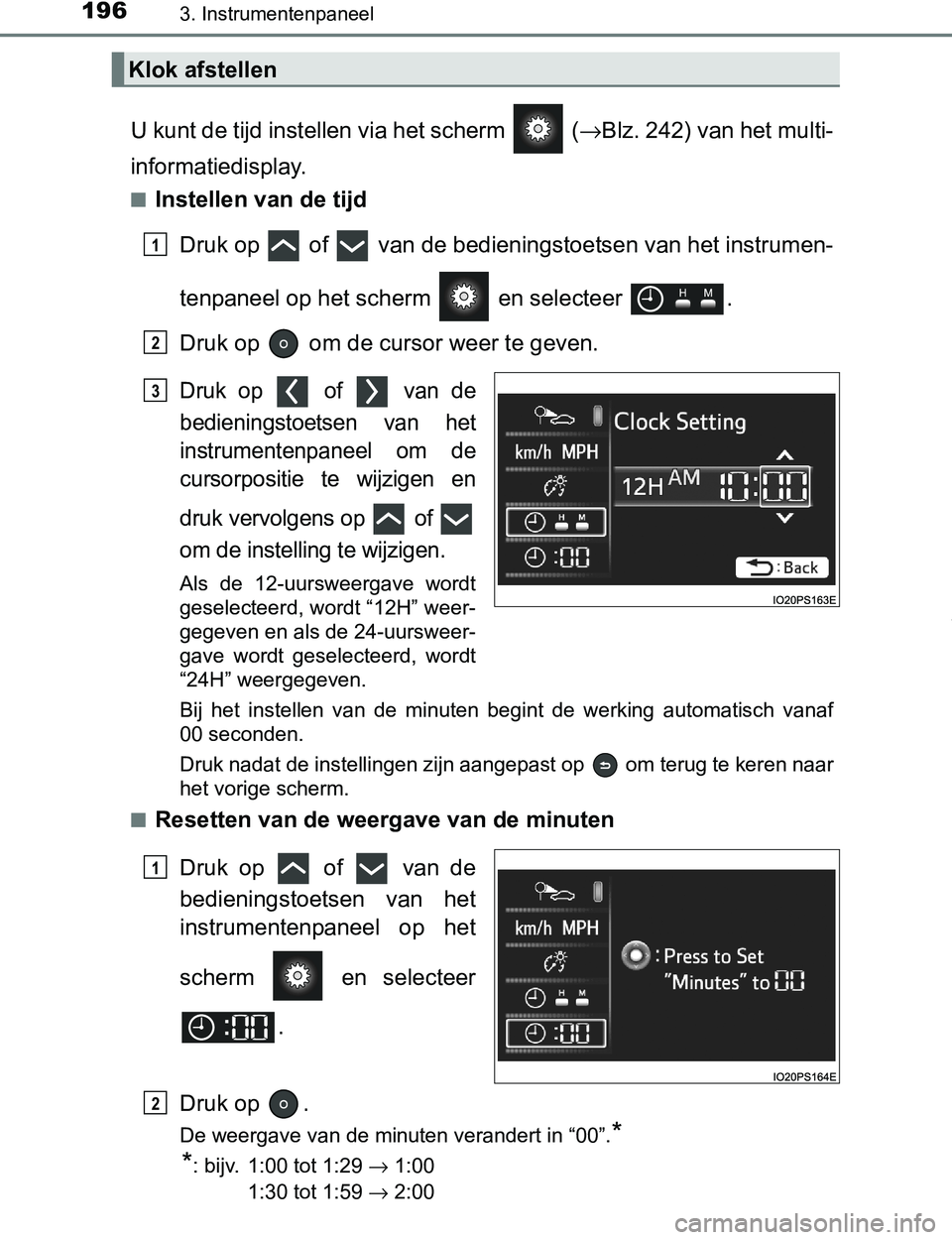TOYOTA PRIUS PLUG-IN HYBRID 2017  Instructieboekje (in Dutch) 1963. Instrumentenpaneel
PRIUS PHV_OM_OM47A89E_(EE)
U kunt de tijd instellen via het scherm   (→Blz. 242) van het multi-
informatiedisplay.
■Instellen van de tijd
Druk op   of   van de bedieningst TOYOTA PRIUS PLUG-IN HYBRID 2017  Instructieboekje (in Dutch) 1963. Instrumentenpaneel
PRIUS PHV_OM_OM47A89E_(EE)
U kunt de tijd instellen via het scherm   (→Blz. 242) van het multi-
informatiedisplay.
■Instellen van de tijd
Druk op   of   van de bedieningst