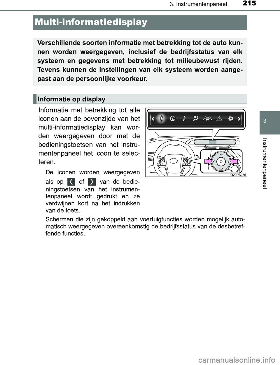 TOYOTA PRIUS PLUG-IN HYBRID 2017 Instructieboekje (in Dutch) 2153. Instrumentenpaneel
PRIUS PHV_OM_OM47A89E_(EE)
3
Instrumentenpaneel
Multi-infor matiedisplay
Informatie met betrekking tot alle
iconen aan de bovenzijde van het
multi-informatiedisplay kan TOYOTA PRIUS PLUG-IN HYBRID 2017 Instructieboekje (in Dutch) 2153. Instrumentenpaneel
PRIUS PHV_OM_OM47A89E_(EE)
3
Instrumentenpaneel
Multi-infor matiedisplay
Informatie met betrekking tot alle
iconen aan de bovenzijde van het
multi-informatiedisplay kan