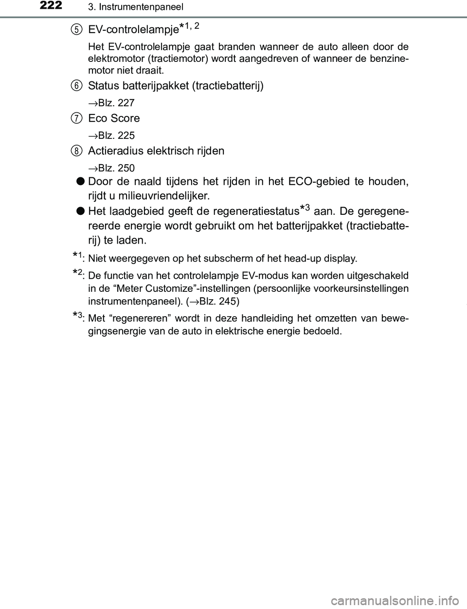 TOYOTA PRIUS PLUG-IN HYBRID 2017 Instructieboekje (in Dutch) 2223. Instrumentenpaneel
PRIUS PHV_OM_OM47A89E_(EE)
EV-controlelampje*1, 2
Het EV-controlelampje gaat branden wanneer de auto alleen door de
elektromotor (tractiemotor) wordt aangedreven of w TOYOTA PRIUS PLUG-IN HYBRID 2017 Instructieboekje (in Dutch) 2223. Instrumentenpaneel
PRIUS PHV_OM_OM47A89E_(EE)
EV-controlelampje*1, 2
Het EV-controlelampje gaat branden wanneer de auto alleen door de
elektromotor (tractiemotor) wordt aangedreven of w