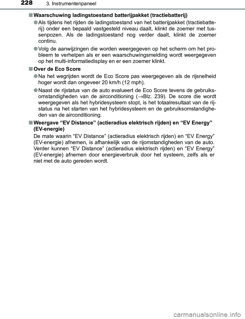 TOYOTA PRIUS PLUG-IN HYBRID 2017 Instructieboekje (in Dutch) 2283. Instrumentenpaneel
PRIUS PHV_OM_OM47A89E_(EE)■Waarschuwing ladingstoestand batterijpakket (tractiebatterij)
●Als tijdens het rijden de ladingstoestand van het batterijpakket (tractiebatte-
r TOYOTA PRIUS PLUG-IN HYBRID 2017 Instructieboekje (in Dutch) 2283. Instrumentenpaneel
PRIUS PHV_OM_OM47A89E_(EE)■Waarschuwing ladingstoestand batterijpakket (tractiebatterij)
●Als tijdens het rijden de ladingstoestand van het batterijpakket (tractiebatte-
r