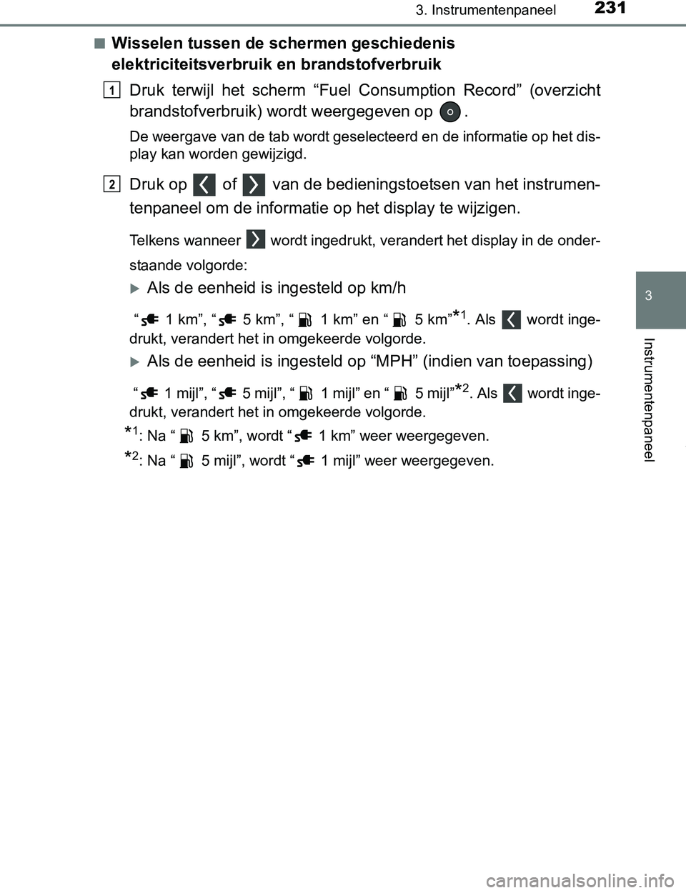 TOYOTA PRIUS PLUG-IN HYBRID 2017  Instructieboekje (in Dutch) 2313. Instrumentenpaneel
3
Instrumentenpaneel
PRIUS PHV_OM_OM47A89E_(EE)■
Wisselen tussen de schermen geschiedenis 
elektriciteitsverbruik en brandstofverbruik
Druk  terwijl  het  scherm  “Fuel Co