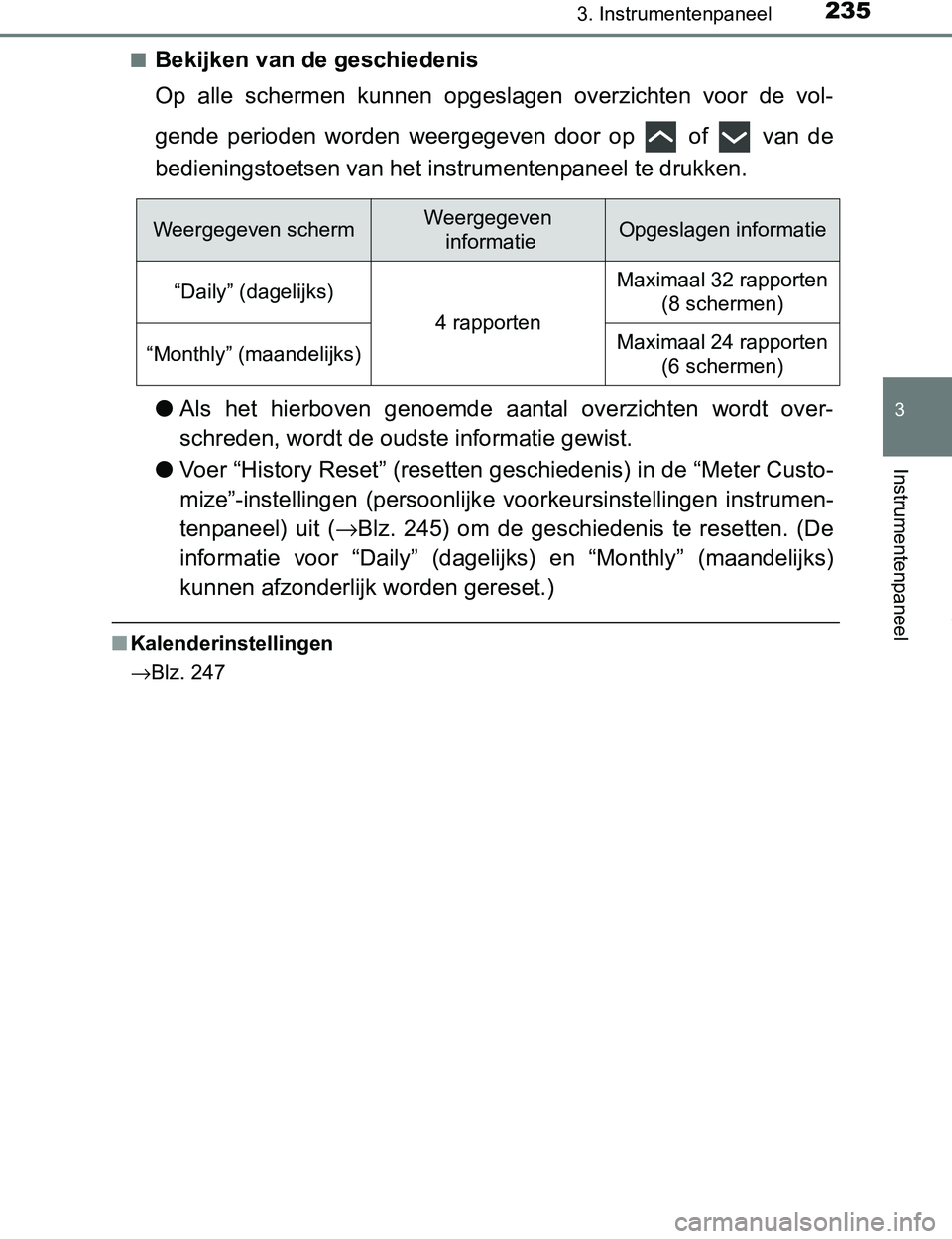 TOYOTA PRIUS PLUG-IN HYBRID 2017  Instructieboekje (in Dutch) 2353. Instrumentenpaneel
3
Instrumentenpaneel
PRIUS PHV_OM_OM47A89E_(EE)■
Bekijken van de geschiedenis
Op  alle  schermen  kunnen  opgeslagen  overzichten  voor  de  vol-
gende  perioden  worden  we