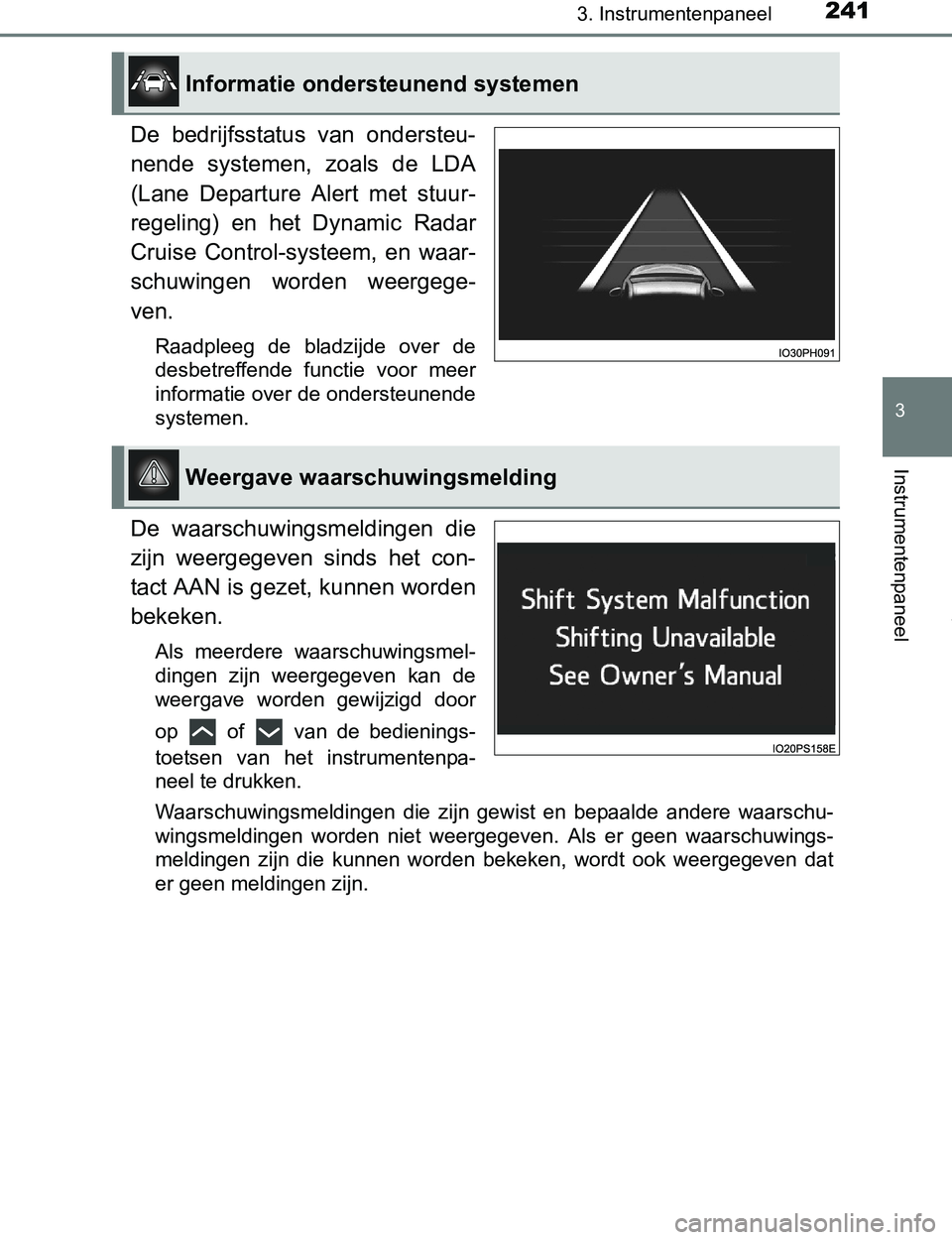TOYOTA PRIUS PLUG-IN HYBRID 2017  Instructieboekje (in Dutch) 2413. Instrumentenpaneel
3
Instrumentenpaneel
PRIUS PHV_OM_OM47A89E_(EE)
De  bedrijfsstatus  van  ondersteu-
nende  systemen,  zoals  de  LDA
(Lane  Departure  Alert  met  stuur-
regeling)  en  het  D