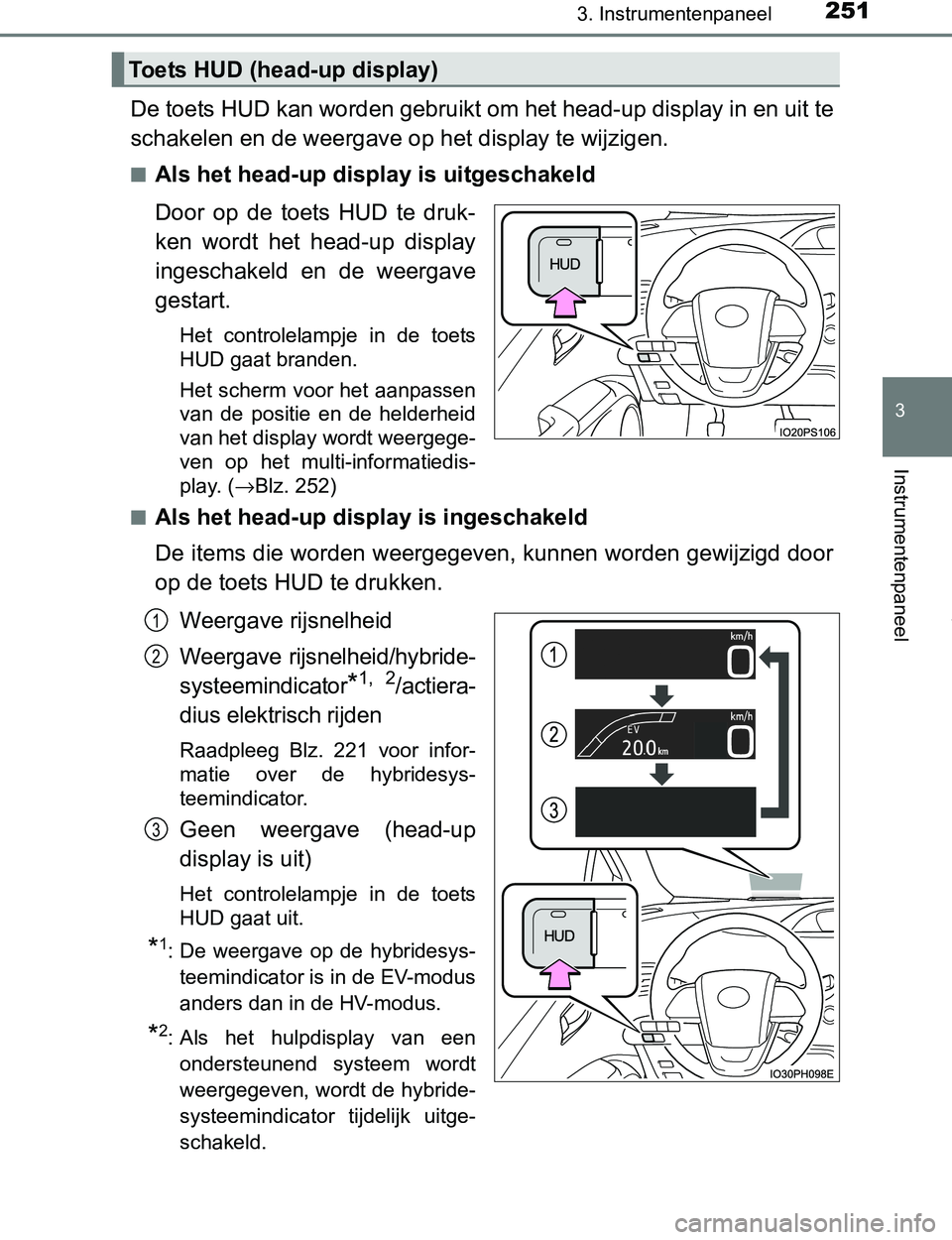 TOYOTA PRIUS PLUG-IN HYBRID 2017  Instructieboekje (in Dutch) 2513. Instrumentenpaneel
3
Instrumentenpaneel
PRIUS PHV_OM_OM47A89E_(EE)
De toets HUD kan worden gebruikt om het head-up display in en uit te
schakelen en de weergave op het display te wijzigen.
■Al