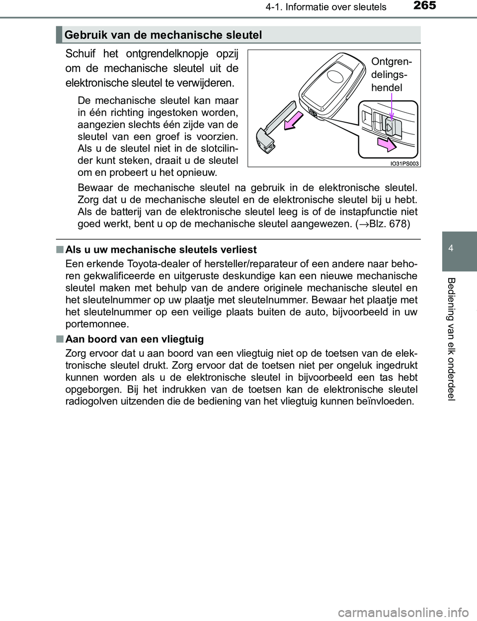 TOYOTA PRIUS PLUG-IN HYBRID 2017  Instructieboekje (in Dutch) 2654-1. Informatie over sleutels
PRIUS PHV_OM_OM47A89E_(EE)
4
Bediening van elk onderdeel
Schuif  het  ontgrendelknopje  opzij
om  de  mechanische  sleutel  uit  de
elektronische sleutel te verwijdere