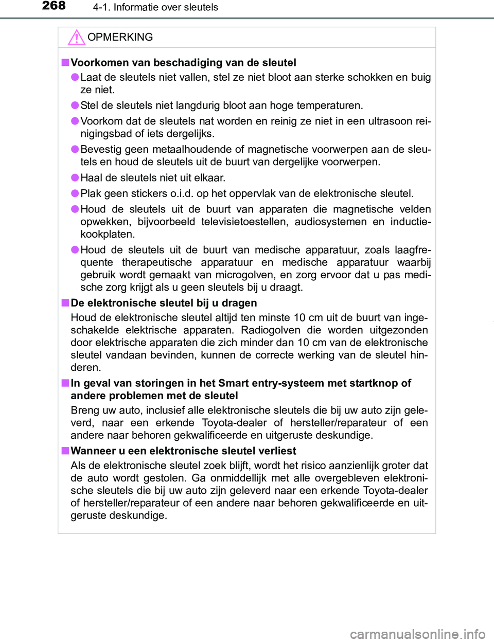 TOYOTA PRIUS PLUG-IN HYBRID 2017  Instructieboekje (in Dutch) 2684-1. Informatie over sleutels
PRIUS PHV_OM_OM47A89E_(EE)
OPMERKING
■Voorkomen van beschadiging van de sleutel
●Laat de sleutels niet vallen, stel ze niet bloot aan sterke schokken en buig
ze ni