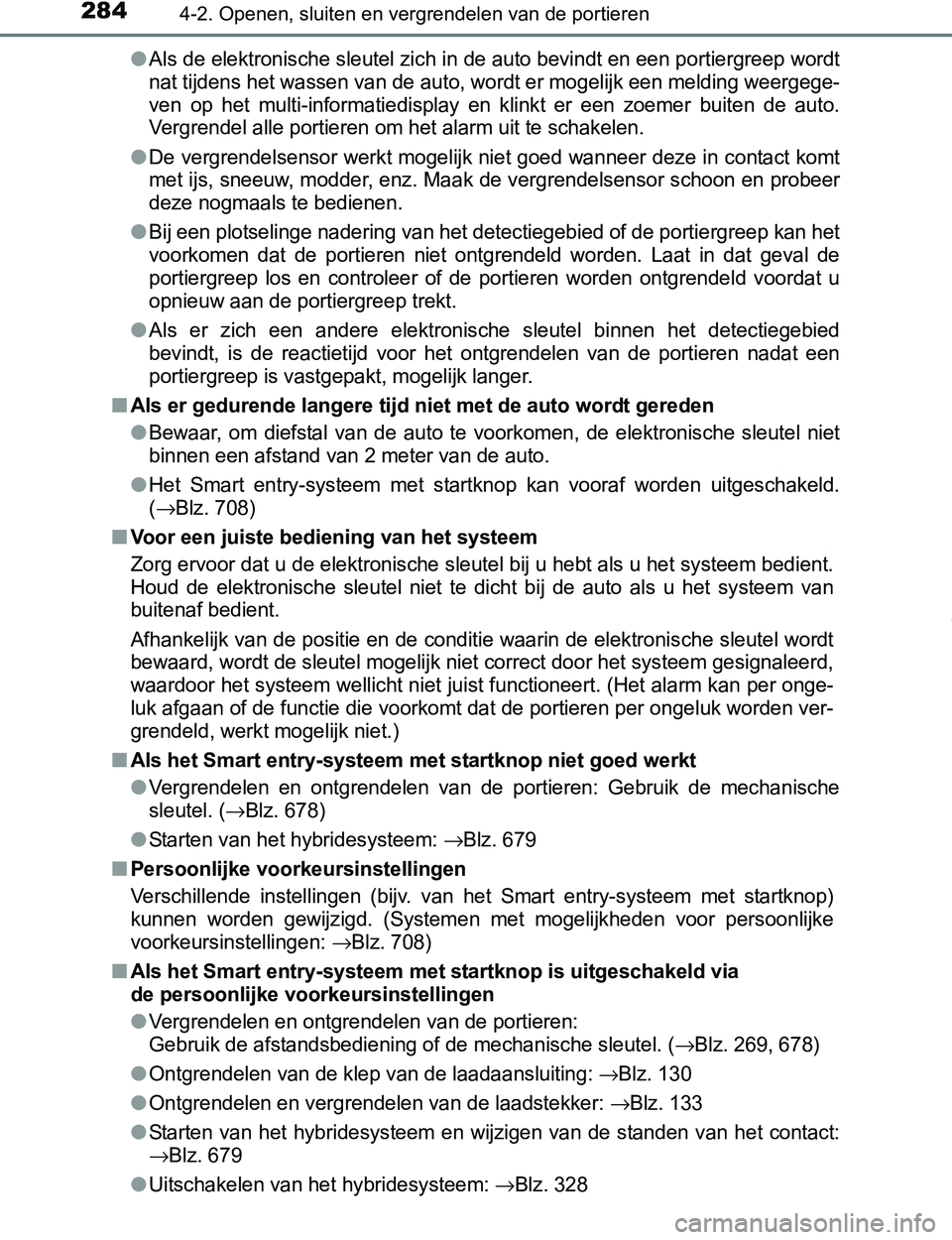 TOYOTA PRIUS PLUG-IN HYBRID 2017 Instructieboekje (in Dutch) 2844-2. Openen, sluiten en vergrendelen van de portieren
PRIUS PHV_OM_OM47A89E_(EE)●
Als de elektronische sleutel zich in de auto bevindt en een portiergreep wordt
nat tijdens het wassen van de auto TOYOTA PRIUS PLUG-IN HYBRID 2017 Instructieboekje (in Dutch) 2844-2. Openen, sluiten en vergrendelen van de portieren
PRIUS PHV_OM_OM47A89E_(EE)●
Als de elektronische sleutel zich in de auto bevindt en een portiergreep wordt
nat tijdens het wassen van de auto