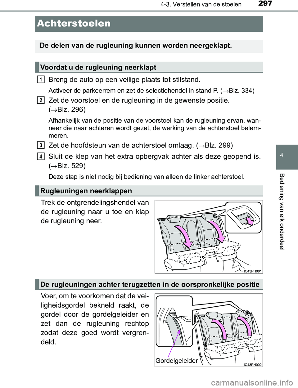 TOYOTA PRIUS PLUG-IN HYBRID 2017 Instructieboekje (in Dutch) 2974-3. Verstellen van de stoelen
PRIUS PHV_OM_OM47A89E_(EE)
4
Bediening van elk onderdeel
Achterstoelen
Breng de auto op een veilige plaats tot stilstand.
Activeer de parkeerrem en zet de selectiehen TOYOTA PRIUS PLUG-IN HYBRID 2017 Instructieboekje (in Dutch) 2974-3. Verstellen van de stoelen
PRIUS PHV_OM_OM47A89E_(EE)
4
Bediening van elk onderdeel
Achterstoelen
Breng de auto op een veilige plaats tot stilstand.
Activeer de parkeerrem en zet de selectiehen