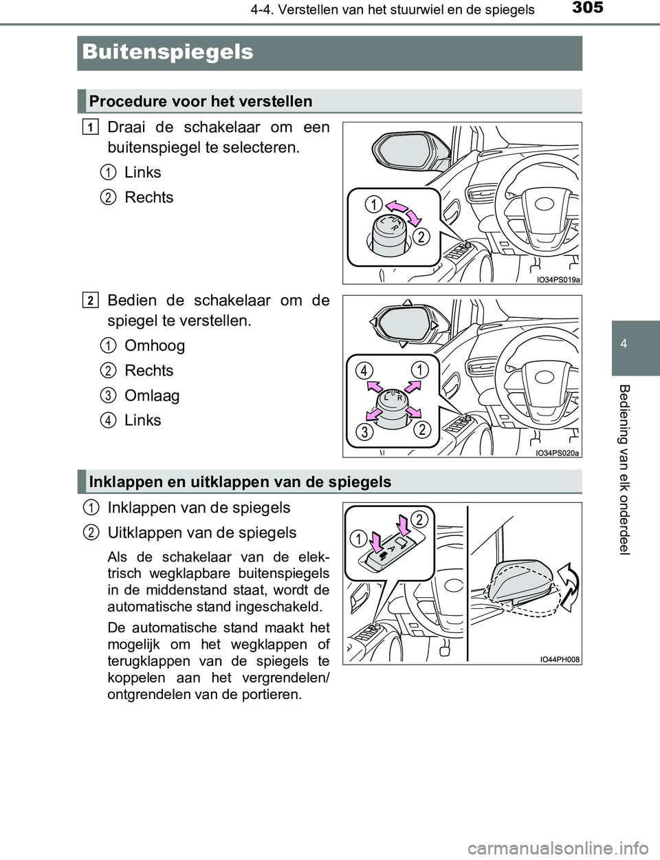 TOYOTA PRIUS PLUG-IN HYBRID 2017  Instructieboekje (in Dutch) 3054-4. Verstellen van het stuurwiel en de spiegels
PRIUS PHV_OM_OM47A89E_(EE)
4
Bediening van elk onderdeel
Buitenspiegels
Draai  de  schakelaar  om  een
buitenspiegel te selecteren.
Links
Rechts
Bed