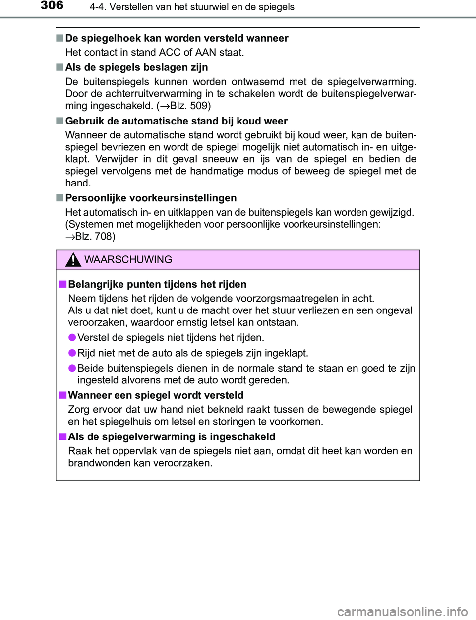 TOYOTA PRIUS PLUG-IN HYBRID 2017  Instructieboekje (in Dutch) 3064-4. Verstellen van het stuurwiel en de spiegels
PRIUS PHV_OM_OM47A89E_(EE)
■De spiegelhoek kan worden versteld wanneer
Het contact in stand ACC of AAN staat.
■Als de spiegels beslagen zijn
De 