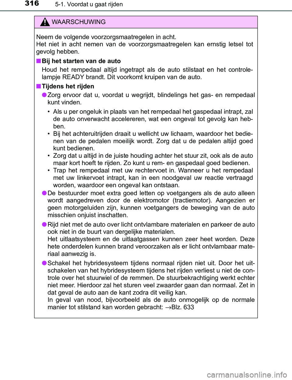 TOYOTA PRIUS PLUG-IN HYBRID 2017 Instructieboekje (in Dutch) 3165-1. Voordat u gaat rijden
PRIUS PHV_OM_OM47A89E_(EE)
WAARSCHUWING
Neem de volgende voorzorgsmaatregelen in acht.
Het niet in acht nemen van de voorzorgsmaatregelen kan ernstig letsel tot TOYOTA PRIUS PLUG-IN HYBRID 2017 Instructieboekje (in Dutch) 3165-1. Voordat u gaat rijden
PRIUS PHV_OM_OM47A89E_(EE)
WAARSCHUWING
Neem de volgende voorzorgsmaatregelen in acht.
Het niet in acht nemen van de voorzorgsmaatregelen kan ernstig letsel tot