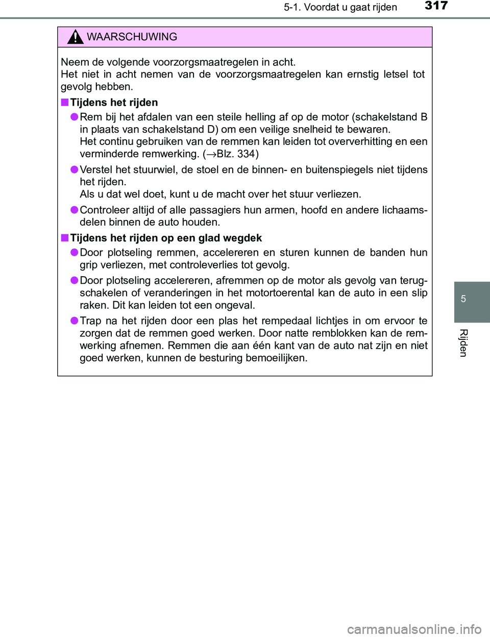 TOYOTA PRIUS PLUG-IN HYBRID 2017 Instructieboekje (in Dutch) 3175-1. Voordat u gaat rijden
PRIUS PHV_OM_OM47A89E_(EE)
5
Rijden
WAARSCHUWING
Neem de volgende voorzorgsmaatregelen in acht.
Het niet in acht nemen van de voorzorgsmaatregelen kan ernstig l TOYOTA PRIUS PLUG-IN HYBRID 2017 Instructieboekje (in Dutch) 3175-1. Voordat u gaat rijden
PRIUS PHV_OM_OM47A89E_(EE)
5
Rijden
WAARSCHUWING
Neem de volgende voorzorgsmaatregelen in acht.
Het niet in acht nemen van de voorzorgsmaatregelen kan ernstig l