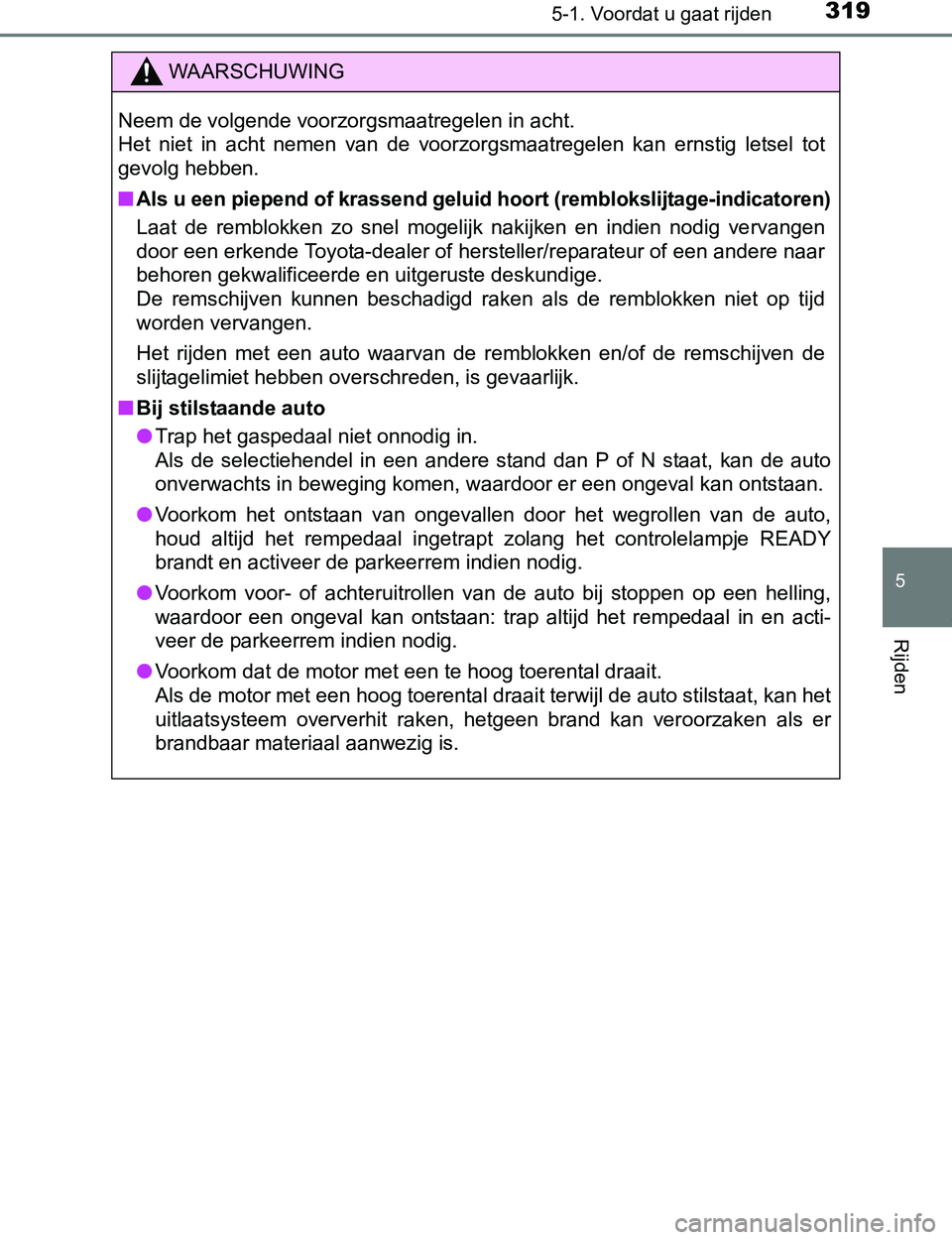 TOYOTA PRIUS PLUG-IN HYBRID 2017 Instructieboekje (in Dutch) 3195-1. Voordat u gaat rijden
PRIUS PHV_OM_OM47A89E_(EE)
5
Rijden
WAARSCHUWING
Neem de volgende voorzorgsmaatregelen in acht.
Het niet in acht nemen van de voorzorgsmaatregelen kan ernstig l TOYOTA PRIUS PLUG-IN HYBRID 2017 Instructieboekje (in Dutch) 3195-1. Voordat u gaat rijden
PRIUS PHV_OM_OM47A89E_(EE)
5
Rijden
WAARSCHUWING
Neem de volgende voorzorgsmaatregelen in acht.
Het niet in acht nemen van de voorzorgsmaatregelen kan ernstig l