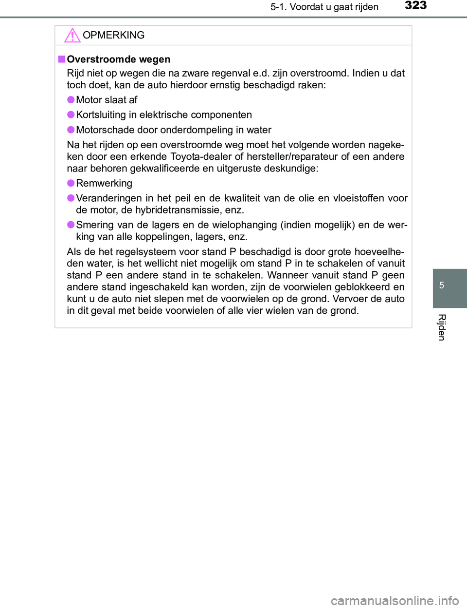 TOYOTA PRIUS PLUG-IN HYBRID 2017 Instructieboekje (in Dutch) 3235-1. Voordat u gaat rijden
PRIUS PHV_OM_OM47A89E_(EE)
5
Rijden
OPMERKING
■Overstroomde wegen
Rijd niet op wegen die na zware regenval e.d. zijn overstroomd. Indien u dat
toch doet, kan de auto hi TOYOTA PRIUS PLUG-IN HYBRID 2017 Instructieboekje (in Dutch) 3235-1. Voordat u gaat rijden
PRIUS PHV_OM_OM47A89E_(EE)
5
Rijden
OPMERKING
■Overstroomde wegen
Rijd niet op wegen die na zware regenval e.d. zijn overstroomd. Indien u dat
toch doet, kan de auto hi
