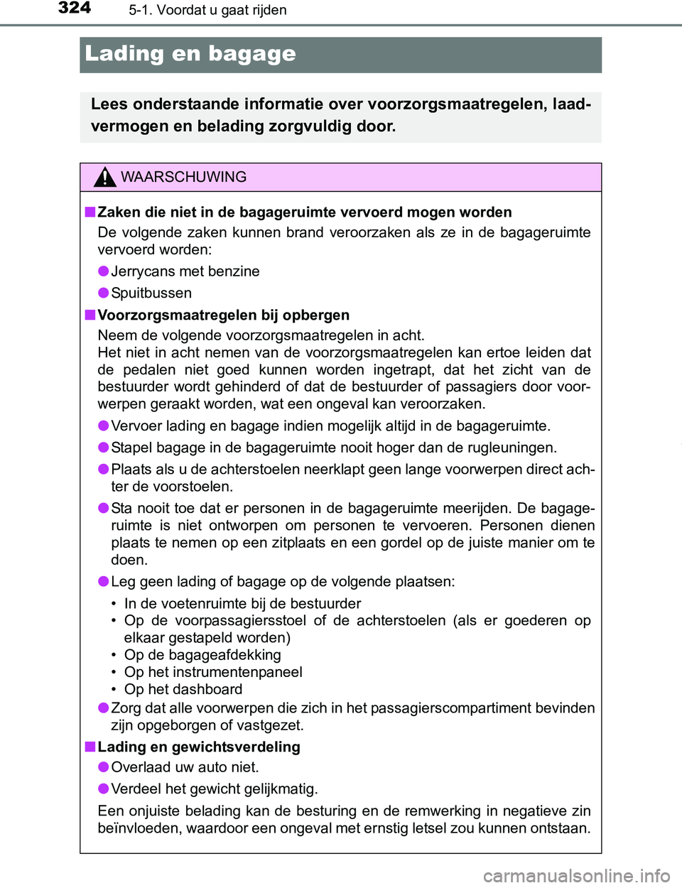 TOYOTA PRIUS PLUG-IN HYBRID 2017 Instructieboekje (in Dutch) 3245-1. Voordat u gaat rijden
PRIUS PHV_OM_OM47A89E_(EE)
Lading en bagage
Lees onderstaande informatie over voorzorgsmaatregelen, laad-
vermogen en belading zorgvuldig door.
WAARSCHUWING
■Zaken die TOYOTA PRIUS PLUG-IN HYBRID 2017 Instructieboekje (in Dutch) 3245-1. Voordat u gaat rijden
PRIUS PHV_OM_OM47A89E_(EE)
Lading en bagage
Lees onderstaande informatie over voorzorgsmaatregelen, laad-
vermogen en belading zorgvuldig door.
WAARSCHUWING
■Zaken die