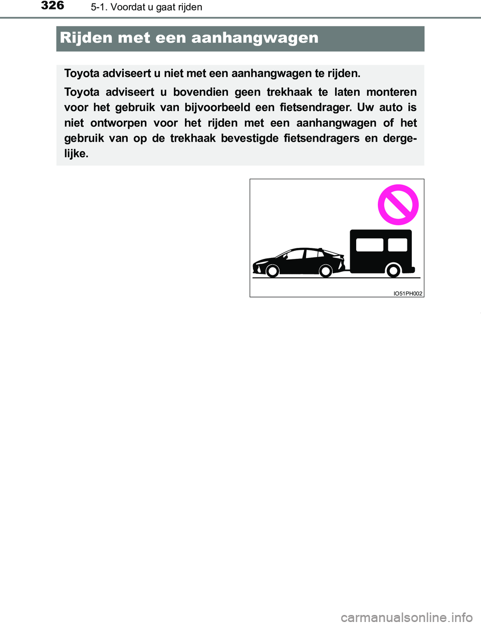 TOYOTA PRIUS PLUG-IN HYBRID 2017 Instructieboekje (in Dutch) 3265-1. Voordat u gaat rijden
PRIUS PHV_OM_OM47A89E_(EE)
Rijden met een aanhangwagen
Toyota adviseert u niet met een aanhangwagen te rijden.
Toyota adviseert u bovendien geen trekhaak te laten TOYOTA PRIUS PLUG-IN HYBRID 2017 Instructieboekje (in Dutch) 3265-1. Voordat u gaat rijden
PRIUS PHV_OM_OM47A89E_(EE)
Rijden met een aanhangwagen
Toyota adviseert u niet met een aanhangwagen te rijden.
Toyota adviseert u bovendien geen trekhaak te laten