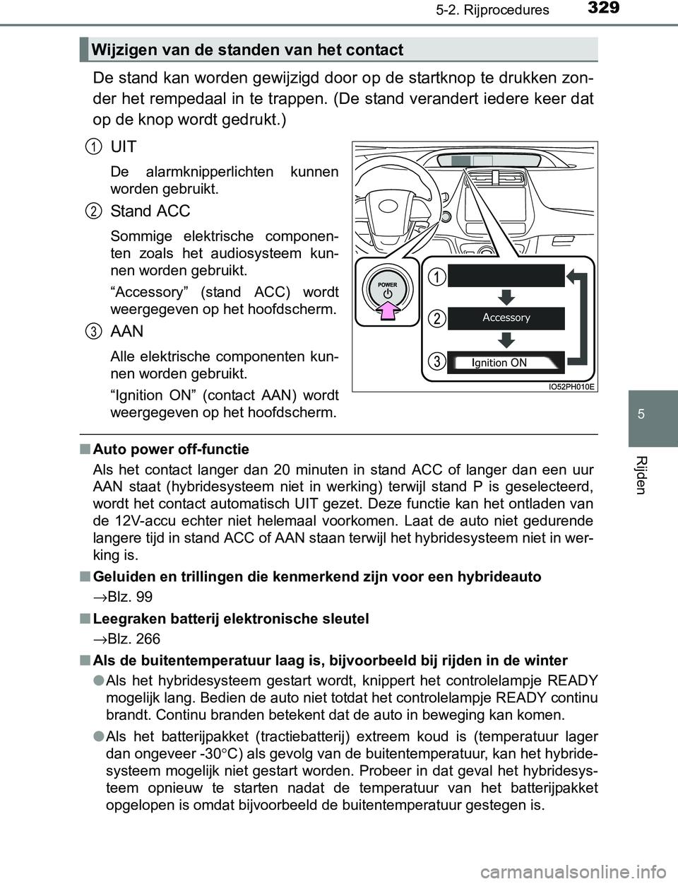 TOYOTA PRIUS PLUG-IN HYBRID 2017 Instructieboekje (in Dutch) 3295-2. Rijprocedures
PRIUS PHV_OM_OM47A89E_(EE)
5
Rijden
De stand kan worden gewijzigd door op de startknop te drukken zon-
der het rempedaal in te trappen. (De stand verandert iedere keer dat
op de TOYOTA PRIUS PLUG-IN HYBRID 2017 Instructieboekje (in Dutch) 3295-2. Rijprocedures
PRIUS PHV_OM_OM47A89E_(EE)
5
Rijden
De stand kan worden gewijzigd door op de startknop te drukken zon-
der het rempedaal in te trappen. (De stand verandert iedere keer dat
op de