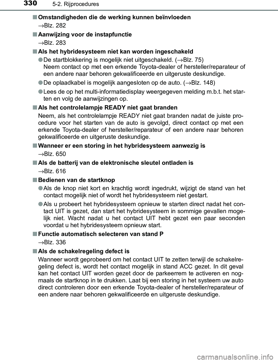 TOYOTA PRIUS PLUG-IN HYBRID 2017 Instructieboekje (in Dutch) 3305-2. Rijprocedures
PRIUS PHV_OM_OM47A89E_(EE)■Omstandigheden die de werking kunnen beïnvloeden
→Blz. 282
■Aanwijzing voor de instapfunctie
→Blz. 283
■Als het hybridesysteem niet kan word TOYOTA PRIUS PLUG-IN HYBRID 2017 Instructieboekje (in Dutch) 3305-2. Rijprocedures
PRIUS PHV_OM_OM47A89E_(EE)■Omstandigheden die de werking kunnen beïnvloeden
→Blz. 282
■Aanwijzing voor de instapfunctie
→Blz. 283
■Als het hybridesysteem niet kan word