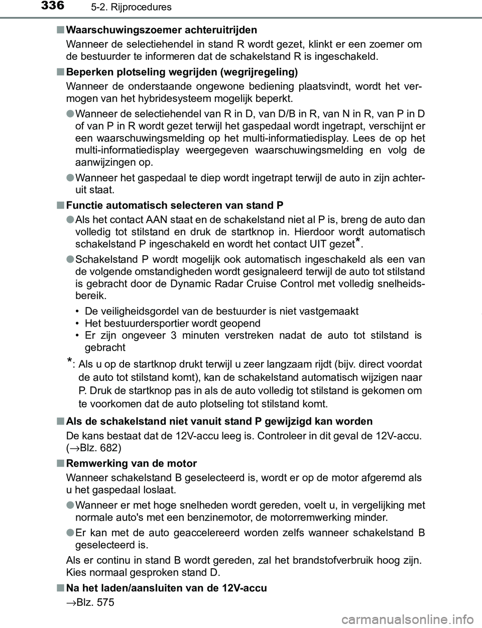 TOYOTA PRIUS PLUG-IN HYBRID 2017 Instructieboekje (in Dutch) 3365-2. Rijprocedures
PRIUS PHV_OM_OM47A89E_(EE)■Waarschuwingszoemer achteruitrijden
Wanneer de selectiehendel in stand R wordt gezet, klinkt er een zoemer om
de bestuurder te informeren dat de sc TOYOTA PRIUS PLUG-IN HYBRID 2017 Instructieboekje (in Dutch) 3365-2. Rijprocedures
PRIUS PHV_OM_OM47A89E_(EE)■Waarschuwingszoemer achteruitrijden
Wanneer de selectiehendel in stand R wordt gezet, klinkt er een zoemer om
de bestuurder te informeren dat de sc