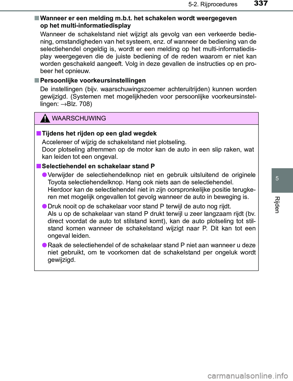 TOYOTA PRIUS PLUG-IN HYBRID 2017 Instructieboekje (in Dutch) 3375-2. Rijprocedures
PRIUS PHV_OM_OM47A89E_(EE)
5
Rijden
■Wanneer er een melding m.b.t. het schakelen wordt weergegeven
op het multi-informatiedisplay
Wanneer de schakelstand niet wijzigt als TOYOTA PRIUS PLUG-IN HYBRID 2017 Instructieboekje (in Dutch) 3375-2. Rijprocedures
PRIUS PHV_OM_OM47A89E_(EE)
5
Rijden
■Wanneer er een melding m.b.t. het schakelen wordt weergegeven
op het multi-informatiedisplay
Wanneer de schakelstand niet wijzigt als