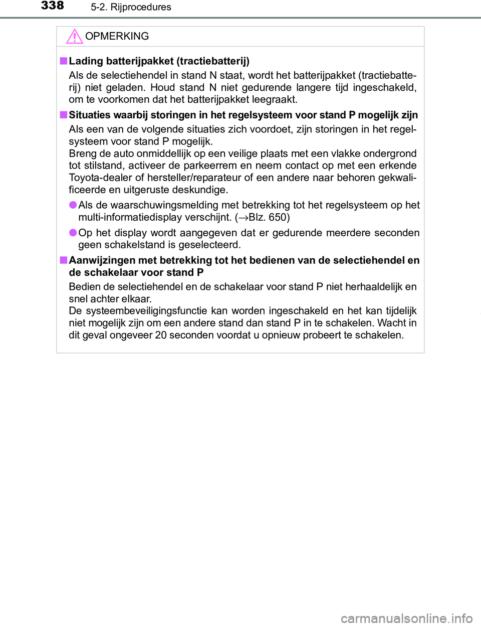 TOYOTA PRIUS PLUG-IN HYBRID 2017 Instructieboekje (in Dutch) 3385-2. Rijprocedures
PRIUS PHV_OM_OM47A89E_(EE)
OPMERKING
■Lading batterijpakket (tractiebatterij)
Als de selectiehendel in stand N staat, wordt het batterijpakket (tractiebatte-
rij) niet gelade TOYOTA PRIUS PLUG-IN HYBRID 2017 Instructieboekje (in Dutch) 3385-2. Rijprocedures
PRIUS PHV_OM_OM47A89E_(EE)
OPMERKING
■Lading batterijpakket (tractiebatterij)
Als de selectiehendel in stand N staat, wordt het batterijpakket (tractiebatte-
rij) niet gelade