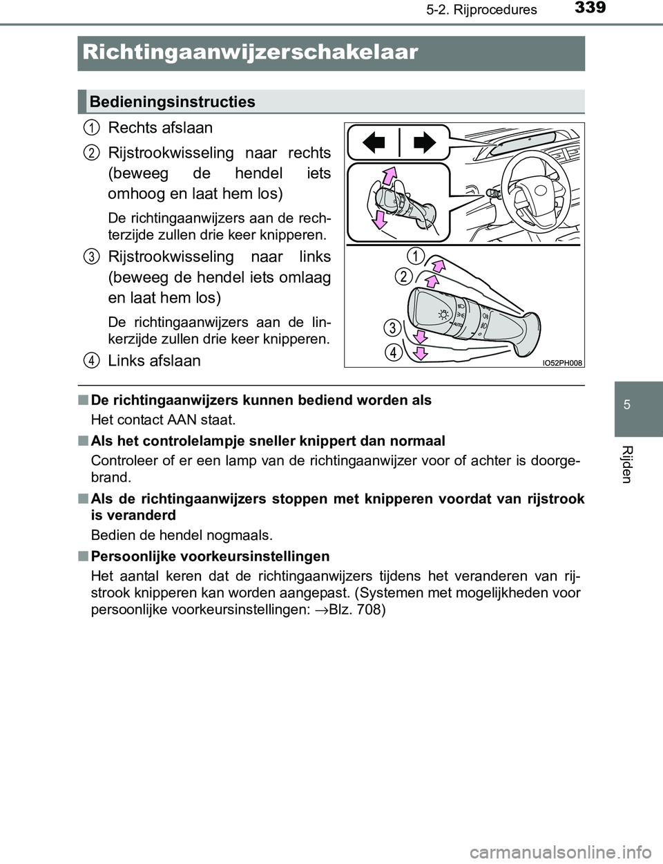 TOYOTA PRIUS PLUG-IN HYBRID 2017 Instructieboekje (in Dutch) 3395-2. Rijprocedures
PRIUS PHV_OM_OM47A89E_(EE)
5
Rijden
Richtingaanwijzerschakelaar
Rechts afslaan
Rijstrookwisseling naar rechts
(beweeg de hendel iets
omhoog en laat hem los)
De richtingaanwi TOYOTA PRIUS PLUG-IN HYBRID 2017 Instructieboekje (in Dutch) 3395-2. Rijprocedures
PRIUS PHV_OM_OM47A89E_(EE)
5
Rijden
Richtingaanwijzerschakelaar
Rechts afslaan
Rijstrookwisseling naar rechts
(beweeg de hendel iets
omhoog en laat hem los)
De richtingaanwi
