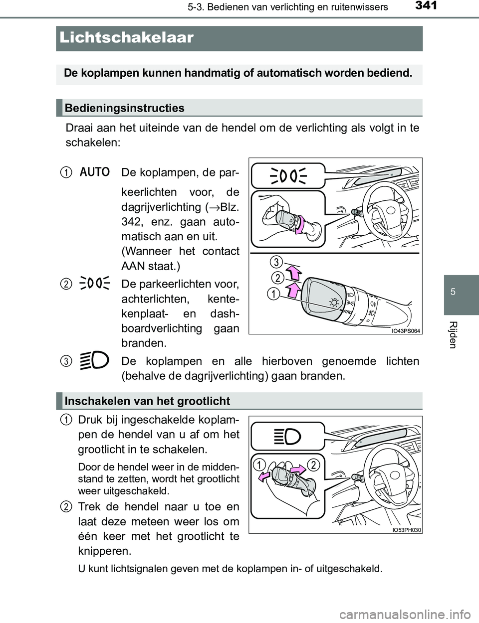 TOYOTA PRIUS PLUG-IN HYBRID 2017 Instructieboekje (in Dutch) 3415-3. Bedienen van verlichting en ruitenwissers
PRIUS PHV_OM_OM47A89E_(EE)
5
Rijden
Lichtschakelaar
Draai aan het uiteinde van de hendel om de verlichting als volgt in te
schakelen:
De koplampen, de TOYOTA PRIUS PLUG-IN HYBRID 2017 Instructieboekje (in Dutch) 3415-3. Bedienen van verlichting en ruitenwissers
PRIUS PHV_OM_OM47A89E_(EE)
5
Rijden
Lichtschakelaar
Draai aan het uiteinde van de hendel om de verlichting als volgt in te
schakelen:
De koplampen, de