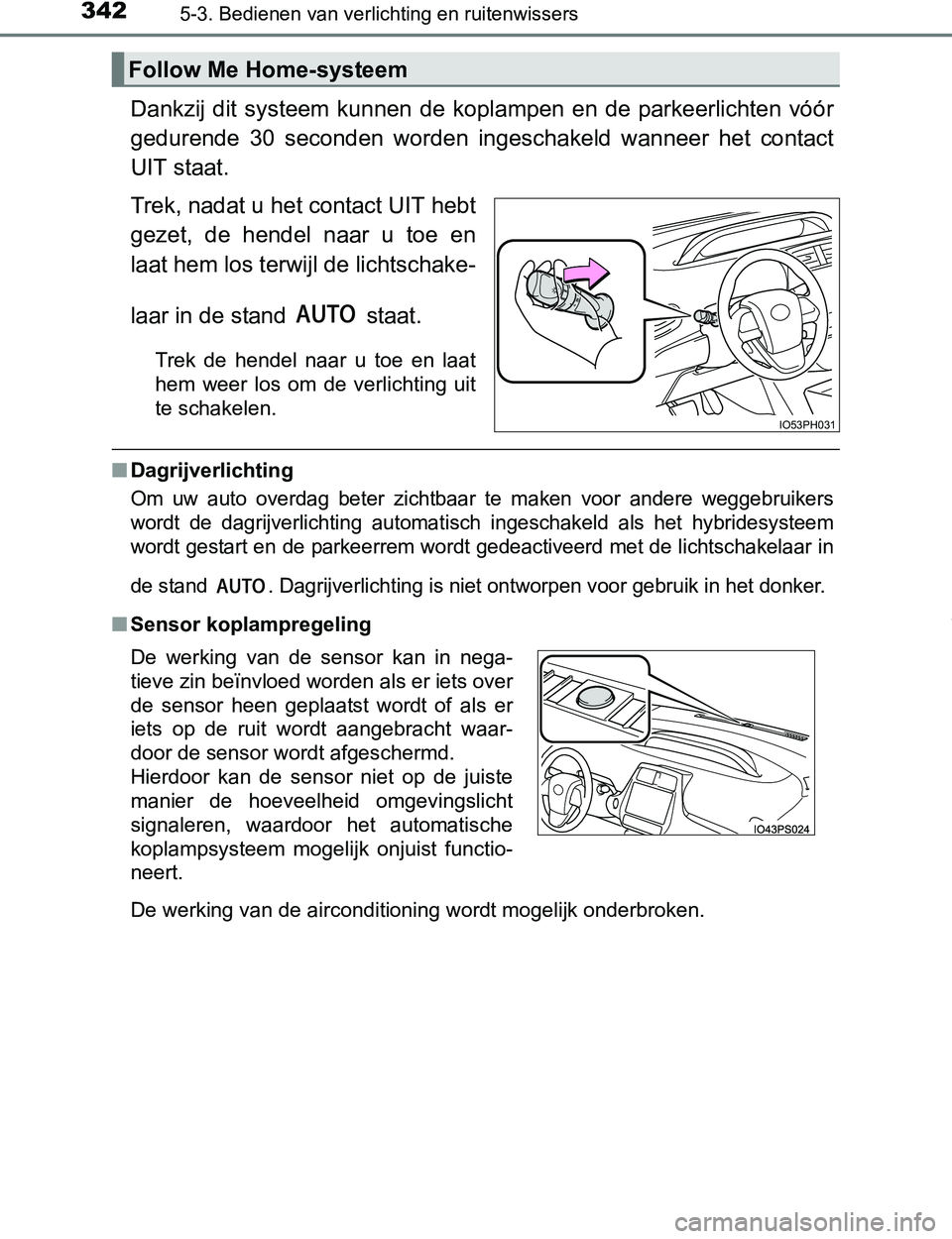 TOYOTA PRIUS PLUG-IN HYBRID 2017 Instructieboekje (in Dutch) 3425-3. Bedienen van verlichting en ruitenwissers
PRIUS PHV_OM_OM47A89E_(EE)
Dankzij dit systeem kunnen de koplampen en de parkeerlichten vóór
gedurende 30 seconden worden ingeschakeld TOYOTA PRIUS PLUG-IN HYBRID 2017 Instructieboekje (in Dutch) 3425-3. Bedienen van verlichting en ruitenwissers
PRIUS PHV_OM_OM47A89E_(EE)
Dankzij dit systeem kunnen de koplampen en de parkeerlichten vóór
gedurende 30 seconden worden ingeschakeld
