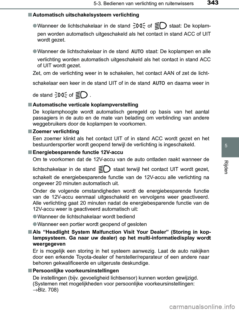 TOYOTA PRIUS PLUG-IN HYBRID 2017 Instructieboekje (in Dutch) 3435-3. Bedienen van verlichting en ruitenwissers
PRIUS PHV_OM_OM47A89E_(EE)
5
Rijden
■Automatisch uitschakelsysteem verlichting
●Wanneer de lichtschakelaar in de stand
of staat: De kop TOYOTA PRIUS PLUG-IN HYBRID 2017 Instructieboekje (in Dutch) 3435-3. Bedienen van verlichting en ruitenwissers
PRIUS PHV_OM_OM47A89E_(EE)
5
Rijden
■Automatisch uitschakelsysteem verlichting
●Wanneer de lichtschakelaar in de stand
of staat: De kop
