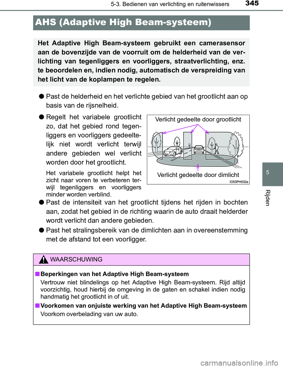 TOYOTA PRIUS PLUG-IN HYBRID 2017 Instructieboekje (in Dutch) 3455-3. Bedienen van verlichting en ruitenwissers
PRIUS PHV_OM_OM47A89E_(EE)
5
Rijden
AHS (Adaptive High Beam-systeem)
●Past de helderheid en het verlichte gebied van het grootlicht aan op
basis van TOYOTA PRIUS PLUG-IN HYBRID 2017 Instructieboekje (in Dutch) 3455-3. Bedienen van verlichting en ruitenwissers
PRIUS PHV_OM_OM47A89E_(EE)
5
Rijden
AHS (Adaptive High Beam-systeem)
●Past de helderheid en het verlichte gebied van het grootlicht aan op
basis van