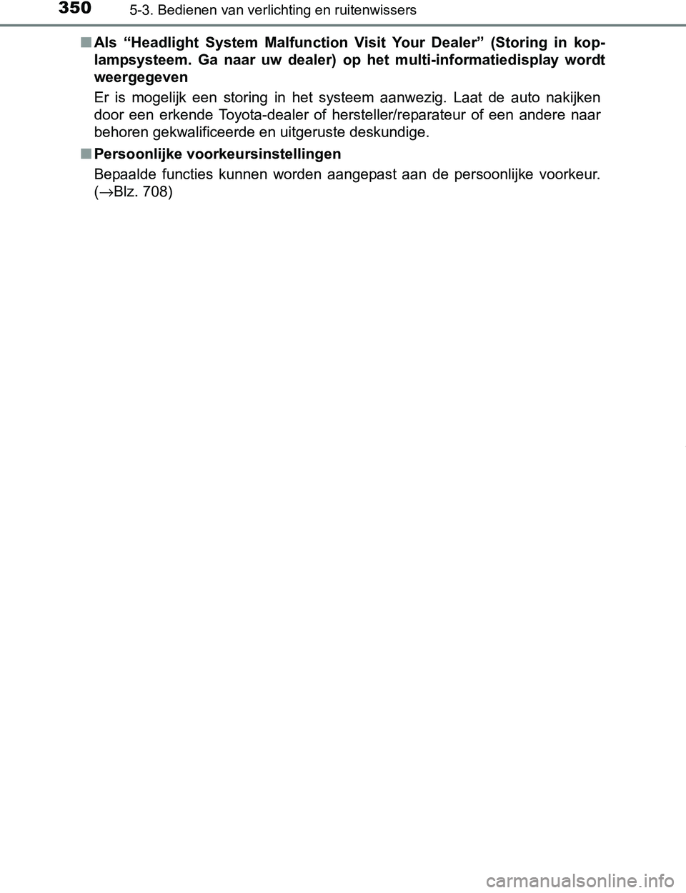 TOYOTA PRIUS PLUG-IN HYBRID 2017 Instructieboekje (in Dutch) 3505-3. Bedienen van verlichting en ruitenwissers
PRIUS PHV_OM_OM47A89E_(EE)■Als “Headlight System Malfunction Visit Your Dealer” (Storing in kop-
lampsysteem. Ga naar uw dealer) o TOYOTA PRIUS PLUG-IN HYBRID 2017 Instructieboekje (in Dutch) 3505-3. Bedienen van verlichting en ruitenwissers
PRIUS PHV_OM_OM47A89E_(EE)■Als “Headlight System Malfunction Visit Your Dealer” (Storing in kop-
lampsysteem. Ga naar uw dealer) o
