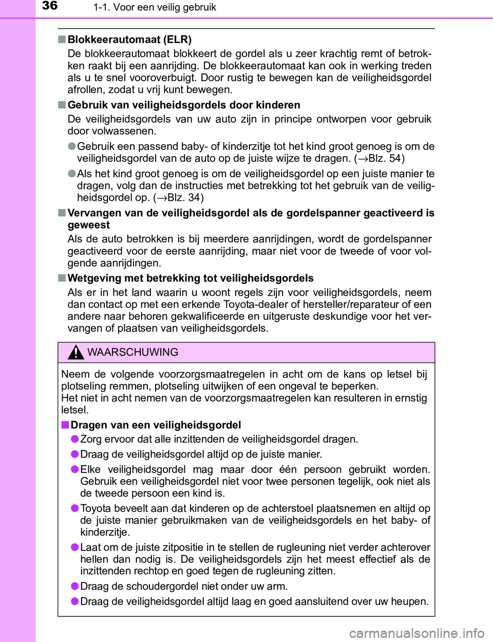 TOYOTA PRIUS PLUG-IN HYBRID 2017 Instructieboekje (in Dutch) 361-1. Voor een veilig gebruik
PRIUS PHV_OM_OM47A89E_(EE)
■Blokkeerautomaat (ELR)
De blokkeerautomaat blokkeert de gordel als u zeer krachtig remt of betrok-
ken raakt bij een aanrijding. TOYOTA PRIUS PLUG-IN HYBRID 2017 Instructieboekje (in Dutch) 361-1. Voor een veilig gebruik
PRIUS PHV_OM_OM47A89E_(EE)
■Blokkeerautomaat (ELR)
De blokkeerautomaat blokkeert de gordel als u zeer krachtig remt of betrok-
ken raakt bij een aanrijding.