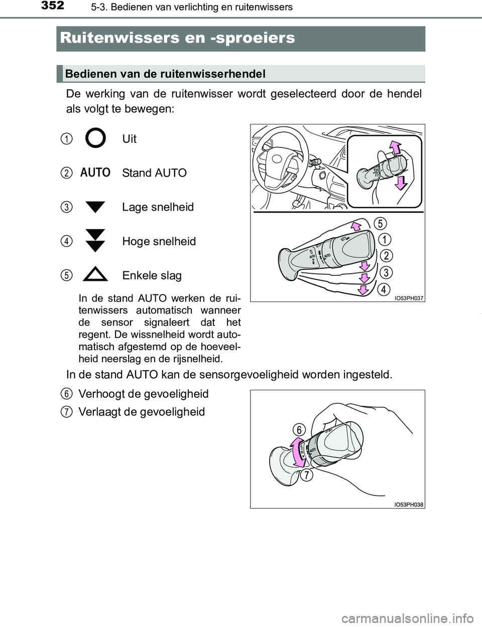 TOYOTA PRIUS PLUG-IN HYBRID 2017 Instructieboekje (in Dutch) 3525-3. Bedienen van verlichting en ruitenwissers
PRIUS PHV_OM_OM47A89E_(EE)
Ruitenwissers en -sproeiers
De werking van de ruitenwisser wordt geselecteerd door de hendel
als volgt te bewegen: TOYOTA PRIUS PLUG-IN HYBRID 2017 Instructieboekje (in Dutch) 3525-3. Bedienen van verlichting en ruitenwissers
PRIUS PHV_OM_OM47A89E_(EE)
Ruitenwissers en -sproeiers
De werking van de ruitenwisser wordt geselecteerd door de hendel
als volgt te bewegen: