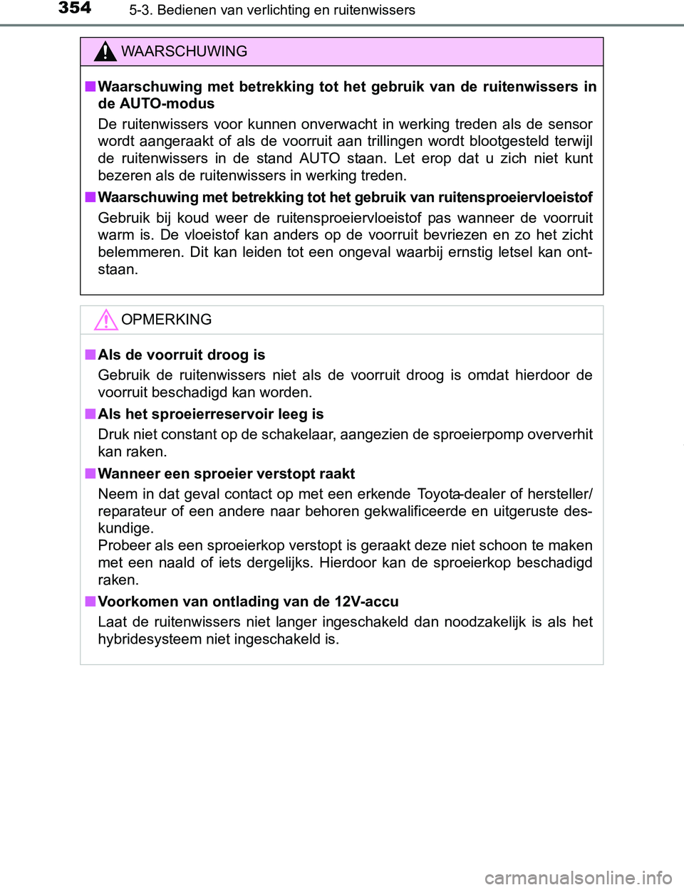TOYOTA PRIUS PLUG-IN HYBRID 2017 Instructieboekje (in Dutch) 3545-3. Bedienen van verlichting en ruitenwissers
PRIUS PHV_OM_OM47A89E_(EE)
WAARSCHUWING
■Waarschuwing met betrekking tot het gebruik van de ruitenwissers in
de AUTO-modus
De ruitenwisser TOYOTA PRIUS PLUG-IN HYBRID 2017 Instructieboekje (in Dutch) 3545-3. Bedienen van verlichting en ruitenwissers
PRIUS PHV_OM_OM47A89E_(EE)
WAARSCHUWING
■Waarschuwing met betrekking tot het gebruik van de ruitenwissers in
de AUTO-modus
De ruitenwisser
