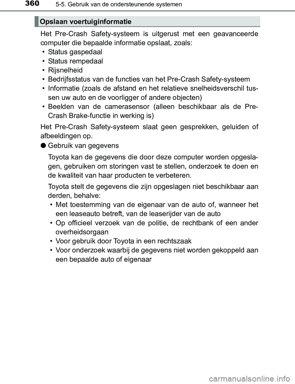 TOYOTA PRIUS PLUG-IN HYBRID 2017 Instructieboekje (in Dutch) 3605-5. Gebruik van de ondersteunende systemen
PRIUS PHV_OM_OM47A89E_(EE)
Het Pre-Crash Safety-systeem is uitgerust met een geavanceerde
computer die bepaalde informatie opslaat, zoals:
• Sta TOYOTA PRIUS PLUG-IN HYBRID 2017 Instructieboekje (in Dutch) 3605-5. Gebruik van de ondersteunende systemen
PRIUS PHV_OM_OM47A89E_(EE)
Het Pre-Crash Safety-systeem is uitgerust met een geavanceerde
computer die bepaalde informatie opslaat, zoals:
• Sta