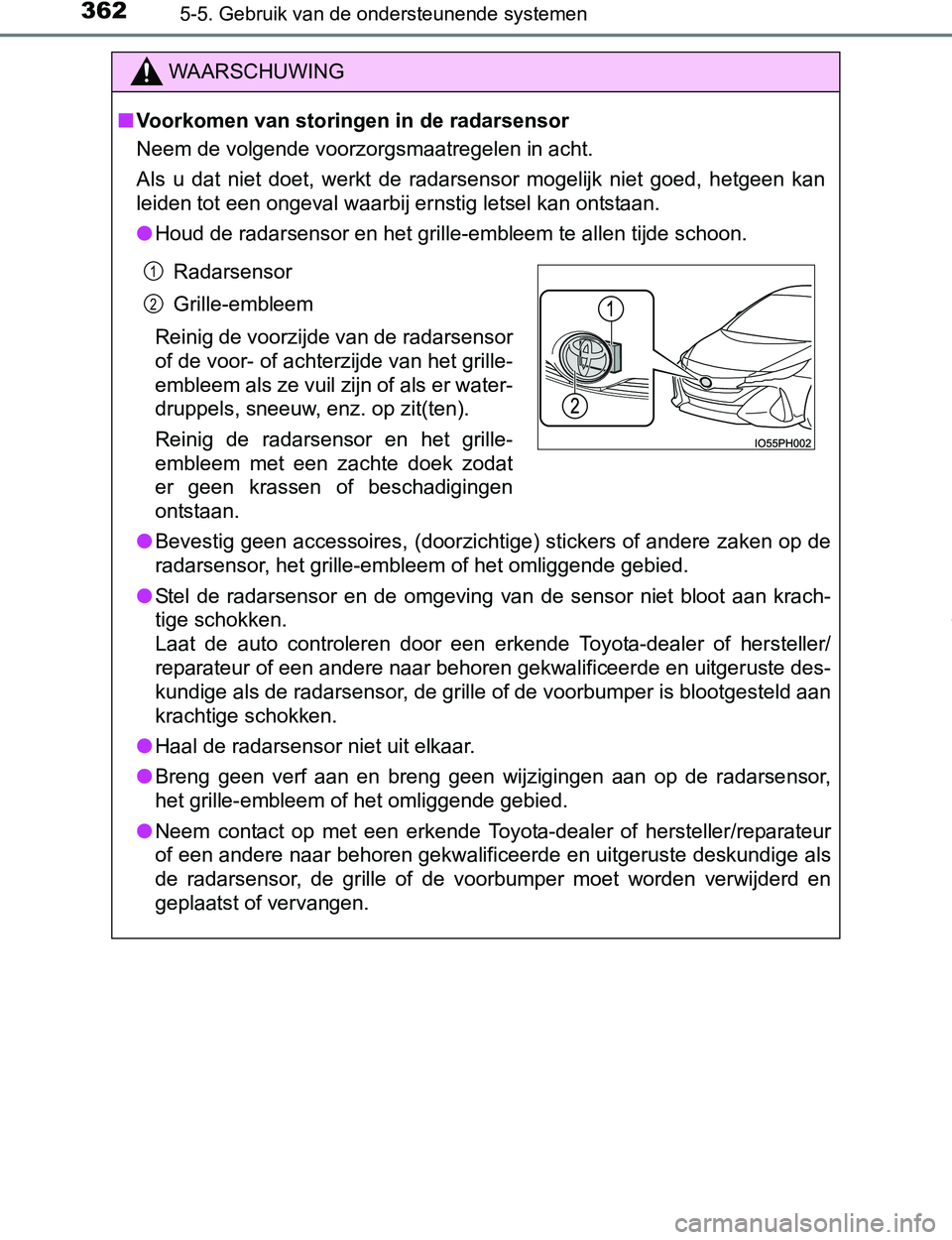 TOYOTA PRIUS PLUG-IN HYBRID 2017 Instructieboekje (in Dutch) 3625-5. Gebruik van de ondersteunende systemen
PRIUS PHV_OM_OM47A89E_(EE)
WAARSCHUWING
■Voorkomen van storingen in de radarsensor
Neem de volgende voorzorgsmaatregelen in acht.
Als u dat niet do TOYOTA PRIUS PLUG-IN HYBRID 2017 Instructieboekje (in Dutch) 3625-5. Gebruik van de ondersteunende systemen
PRIUS PHV_OM_OM47A89E_(EE)
WAARSCHUWING
■Voorkomen van storingen in de radarsensor
Neem de volgende voorzorgsmaatregelen in acht.
Als u dat niet do