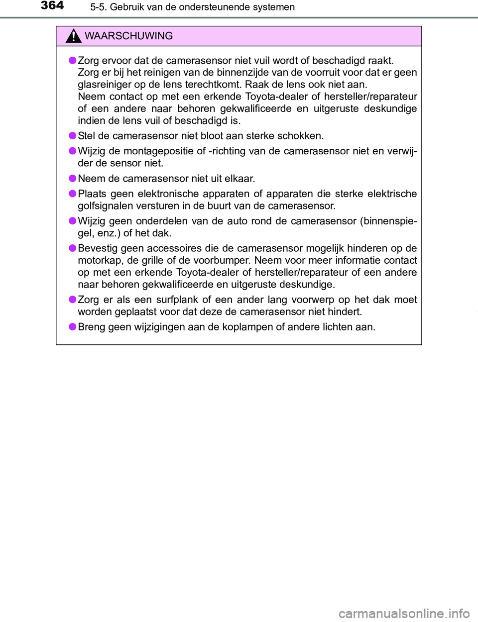 TOYOTA PRIUS PLUG-IN HYBRID 2017 Instructieboekje (in Dutch) 3645-5. Gebruik van de ondersteunende systemen
PRIUS PHV_OM_OM47A89E_(EE)
WAARSCHUWING
●Zorg ervoor dat de camerasensor niet vuil wordt of beschadigd raakt.
Zorg er bij het reinigen van de binnenzi TOYOTA PRIUS PLUG-IN HYBRID 2017 Instructieboekje (in Dutch) 3645-5. Gebruik van de ondersteunende systemen
PRIUS PHV_OM_OM47A89E_(EE)
WAARSCHUWING
●Zorg ervoor dat de camerasensor niet vuil wordt of beschadigd raakt.
Zorg er bij het reinigen van de binnenzi