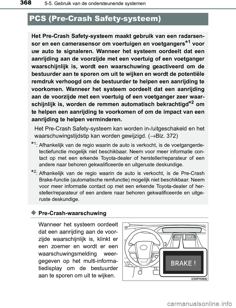 TOYOTA PRIUS PLUG-IN HYBRID 2017 Instructieboekje (in Dutch) 3685-5. Gebruik van de ondersteunende systemen
PRIUS PHV_OM_OM47A89E_(EE)
PCS (Pre-Crash Safety-systeem)
◆Pre-Crash-waarschuwing
Wanneer het systeem oordeelt
dat een aanrijding aan de voor-
zijde TOYOTA PRIUS PLUG-IN HYBRID 2017 Instructieboekje (in Dutch) 3685-5. Gebruik van de ondersteunende systemen
PRIUS PHV_OM_OM47A89E_(EE)
PCS (Pre-Crash Safety-systeem)
◆Pre-Crash-waarschuwing
Wanneer het systeem oordeelt
dat een aanrijding aan de voor-
zijde