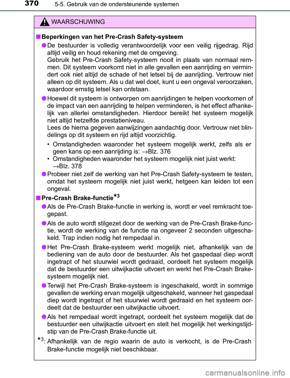 TOYOTA PRIUS PLUG-IN HYBRID 2017 Instructieboekje (in Dutch) 3705-5. Gebruik van de ondersteunende systemen
PRIUS PHV_OM_OM47A89E_(EE)
WAARSCHUWING
■Beperkingen van het Pre-Crash Safety-systeem
●De bestuurder is volledig verantwoordelijk voor een vei TOYOTA PRIUS PLUG-IN HYBRID 2017 Instructieboekje (in Dutch) 3705-5. Gebruik van de ondersteunende systemen
PRIUS PHV_OM_OM47A89E_(EE)
WAARSCHUWING
■Beperkingen van het Pre-Crash Safety-systeem
●De bestuurder is volledig verantwoordelijk voor een vei