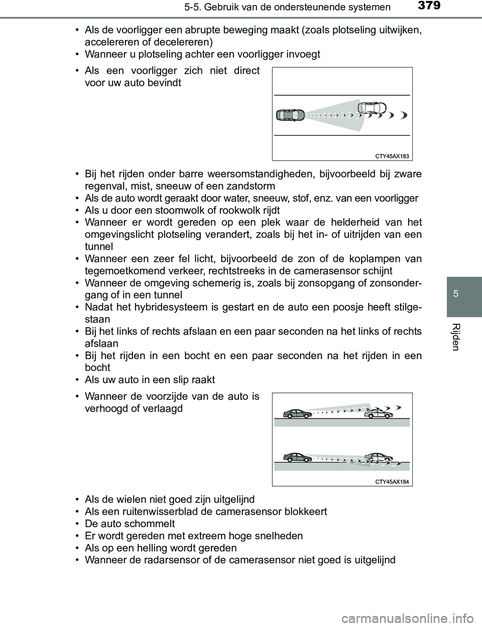 TOYOTA PRIUS PLUG-IN HYBRID 2017 Instructieboekje (in Dutch) 3795-5. Gebruik van de ondersteunende systemen
PRIUS PHV_OM_OM47A89E_(EE)
5
Rijden
• Als de voorligger een abrupte beweging maakt (zoals plotseling uitwijken,
accelereren of decelereren)
• Wanneer TOYOTA PRIUS PLUG-IN HYBRID 2017 Instructieboekje (in Dutch) 3795-5. Gebruik van de ondersteunende systemen
PRIUS PHV_OM_OM47A89E_(EE)
5
Rijden
• Als de voorligger een abrupte beweging maakt (zoals plotseling uitwijken,
accelereren of decelereren)
• Wanneer