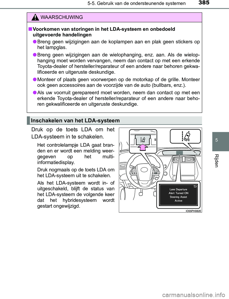TOYOTA PRIUS PLUG-IN HYBRID 2017 Instructieboekje (in Dutch) 3855-5. Gebruik van de ondersteunende systemen
PRIUS PHV_OM_OM47A89E_(EE)
5
Rijden
Druk op de toets LDA om het
LDA-systeem in te schakelen.
Het controlelampje LDA gaat bran-
den en er wor TOYOTA PRIUS PLUG-IN HYBRID 2017 Instructieboekje (in Dutch) 3855-5. Gebruik van de ondersteunende systemen
PRIUS PHV_OM_OM47A89E_(EE)
5
Rijden
Druk op de toets LDA om het
LDA-systeem in te schakelen.
Het controlelampje LDA gaat bran-
den en er wor