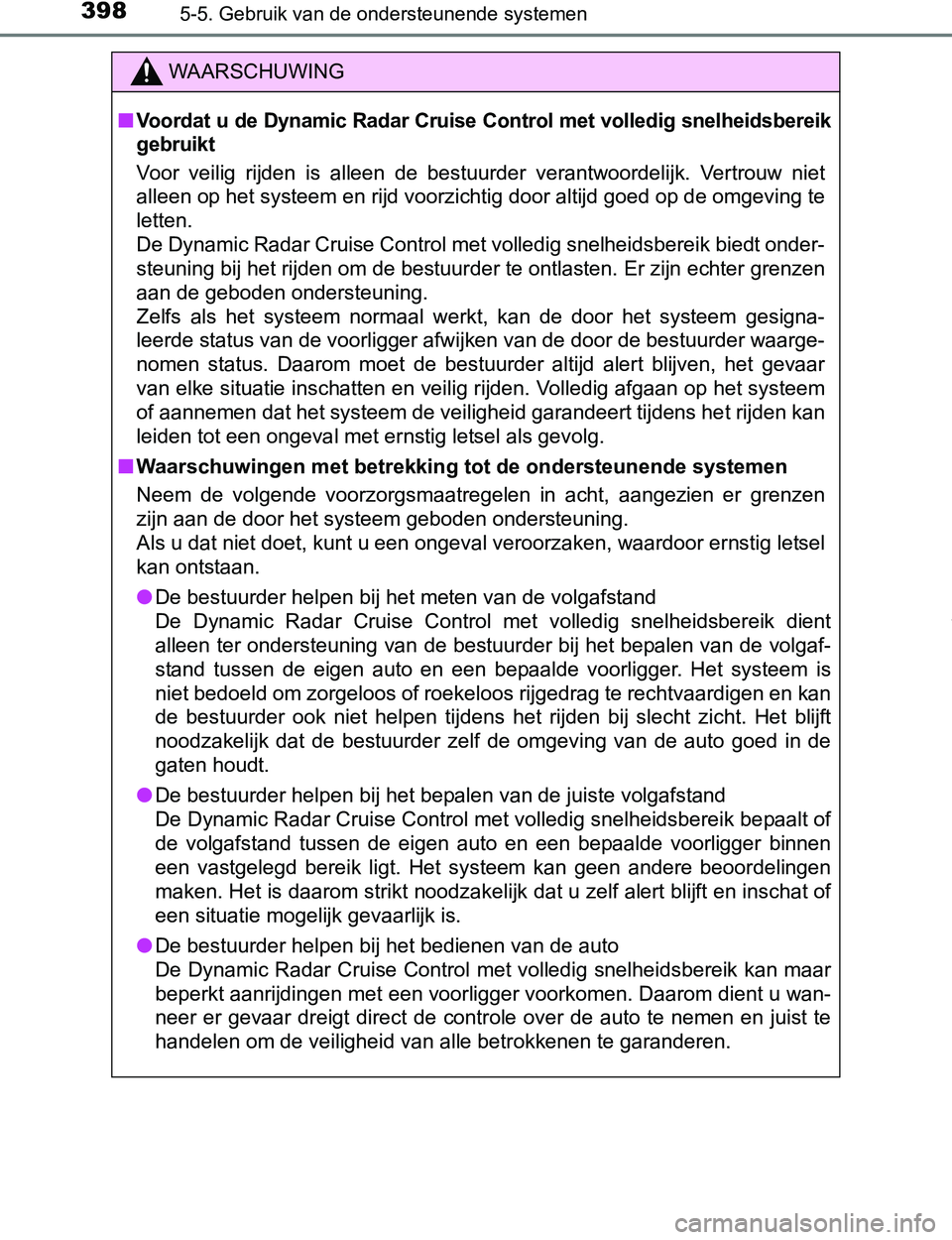 TOYOTA PRIUS PLUG-IN HYBRID 2017 Instructieboekje (in Dutch) 3985-5. Gebruik van de ondersteunende systemen
PRIUS PHV_OM_OM47A89E_(EE)
WAARSCHUWING
■Voordat u de Dynamic Radar Cruise Control met volledig snelheidsbereik
gebruikt
Voor veilig rijden is alle TOYOTA PRIUS PLUG-IN HYBRID 2017 Instructieboekje (in Dutch) 3985-5. Gebruik van de ondersteunende systemen
PRIUS PHV_OM_OM47A89E_(EE)
WAARSCHUWING
■Voordat u de Dynamic Radar Cruise Control met volledig snelheidsbereik
gebruikt
Voor veilig rijden is alle