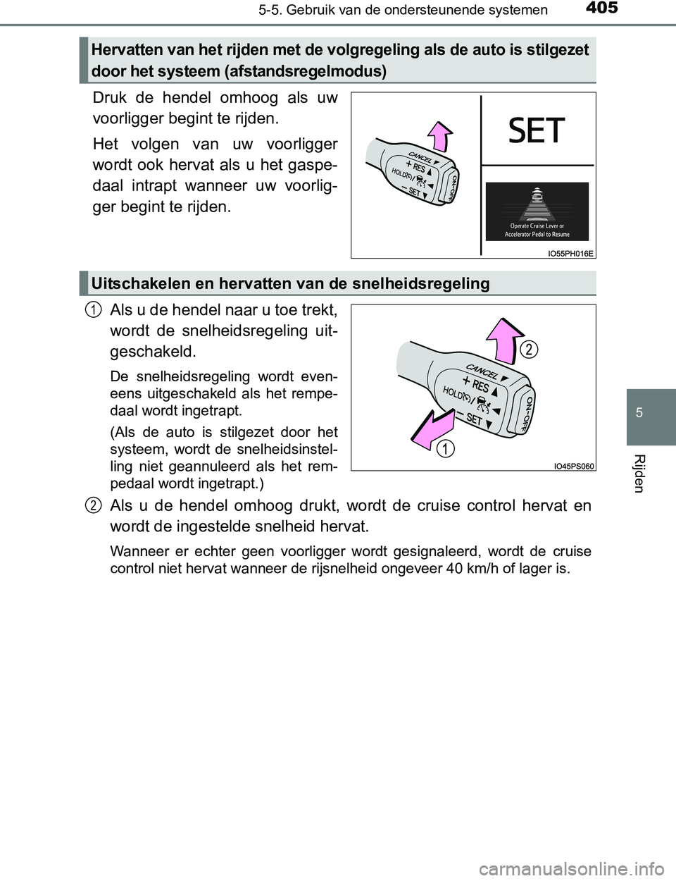 TOYOTA PRIUS PLUG-IN HYBRID 2017  Instructieboekje (in Dutch) 4055-5. Gebruik van de ondersteunende systemen
PRIUS PHV_OM_OM47A89E_(EE)
5
Rijden
Druk  de  hendel  omhoog  als  uw
voorligger begint te rijden.
Het  volgen  van  uw  voorligger
wordt  ook  hervat  a