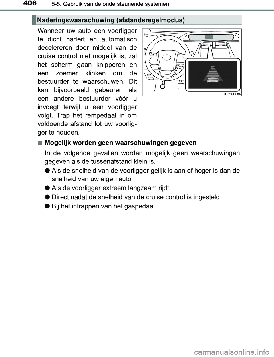 TOYOTA PRIUS PLUG-IN HYBRID 2017  Instructieboekje (in Dutch) 4065-5. Gebruik van de ondersteunende systemen
PRIUS PHV_OM_OM47A89E_(EE)
Wanneer  uw  auto  een  voorligger
te  dicht  nadert  en  automatisch
decelereren  door  middel  van  de
cruise  control  niet