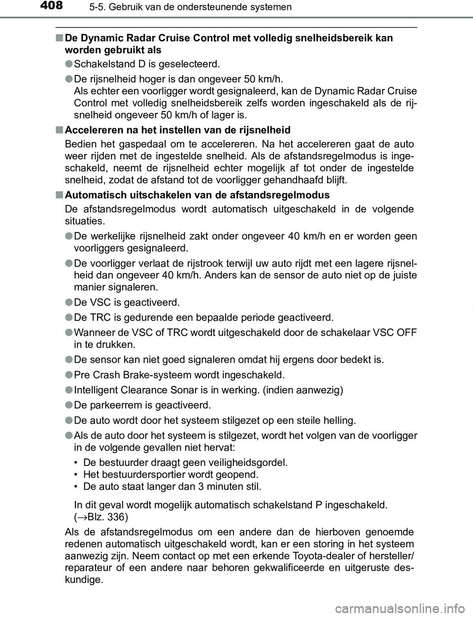 TOYOTA PRIUS PLUG-IN HYBRID 2017  Instructieboekje (in Dutch) 4085-5. Gebruik van de ondersteunende systemen
PRIUS PHV_OM_OM47A89E_(EE)
■De Dynamic Radar Cruise Control met volledig snelheidsbereik kan 
worden gebruikt als
●Schakelstand D is geselecteerd.
