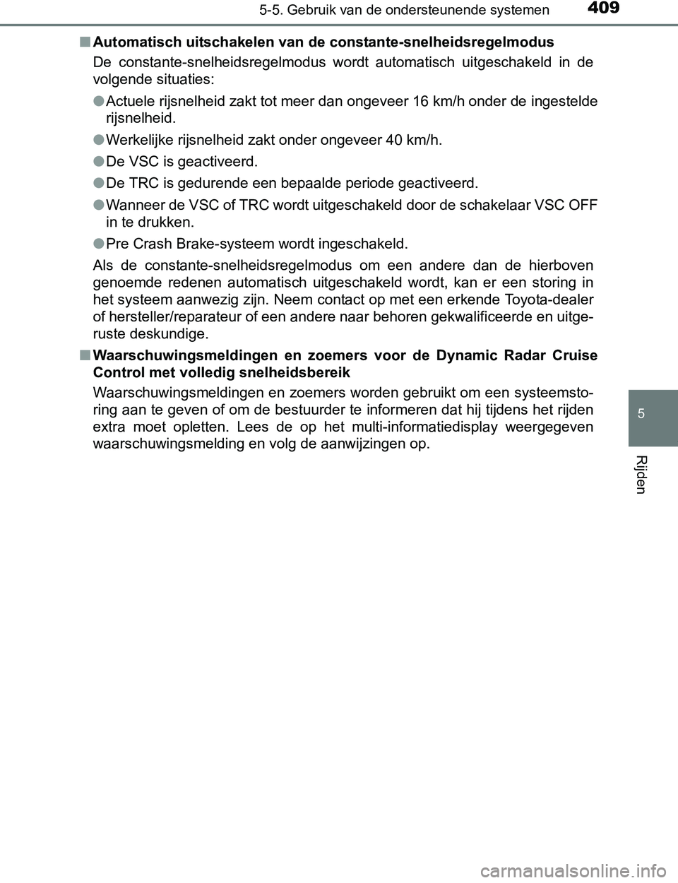 TOYOTA PRIUS PLUG-IN HYBRID 2017  Instructieboekje (in Dutch) 4095-5. Gebruik van de ondersteunende systemen
PRIUS PHV_OM_OM47A89E_(EE)
5
Rijden
■Automatisch uitschakelen van de constante-snelheidsregelmodus
De  constante-snelheidsregelmodus  wordt  automatisc