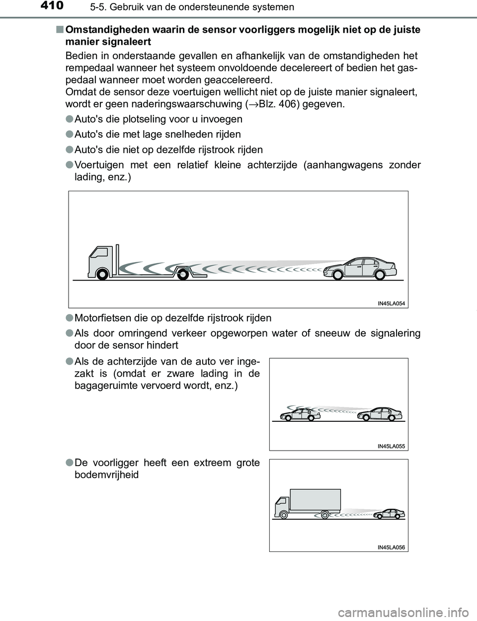 TOYOTA PRIUS PLUG-IN HYBRID 2017  Instructieboekje (in Dutch) 4105-5. Gebruik van de ondersteunende systemen
PRIUS PHV_OM_OM47A89E_(EE)■Omstandigheden waarin de sensor voorliggers mogelijk niet op de juiste
manier signaleert
Bedien  in  onderstaande  gevallen 